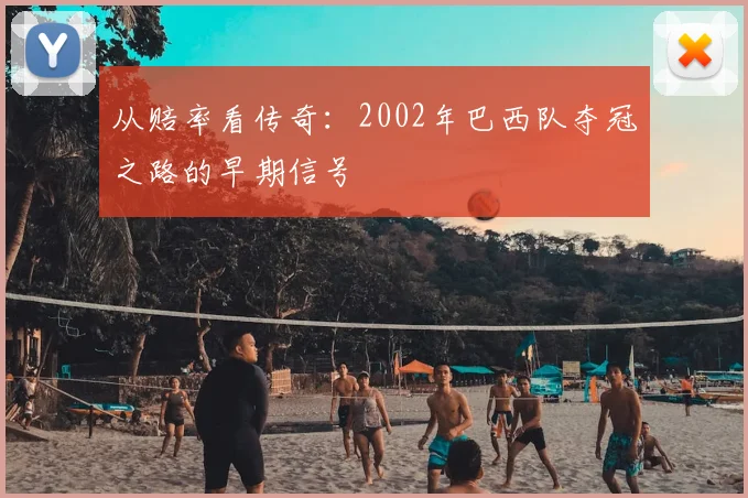 从赔率看传奇:2002年巴西队夺冠之路的早期信号