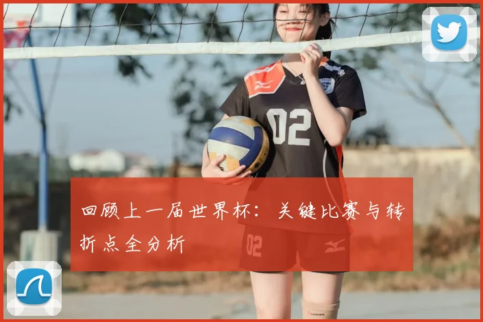 回顾上一届世界杯:关键比赛与转折点全分析